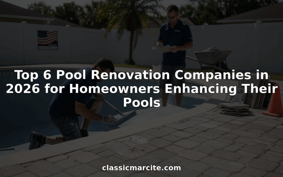 Top 6 Pool Renovation Companies in 2026 for Homeowners Enhancing Their Pools